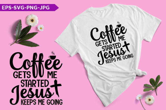 Coffee Gets Me Started Jesus T-Shirt Graphics