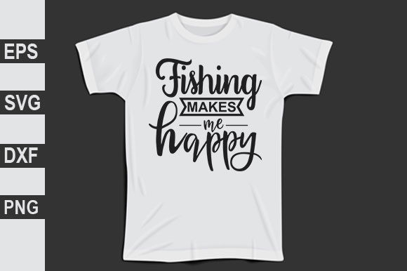 Fishing Makes Me Happy Graphics & T-Shirt Designs
