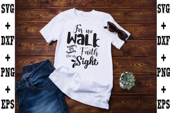 For We Walk by Faith: Graphics & T-Shirt Designs