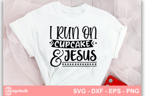 I Run on Cupcake and Jesus SVG: Graphics & T-Shirt Designs