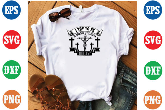 I Try to Be Good Person I Love Jesus SVG Graphics & T-Shirt Designs